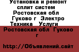 Установка и ремонт сплит-систем - Ростовская обл., Гуково г. Электро-Техника » Услуги   . Ростовская обл.,Гуково г.